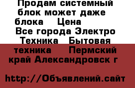 Продам системный блок может даже 2 блока  › Цена ­ 2 500 - Все города Электро-Техника » Бытовая техника   . Пермский край,Александровск г.